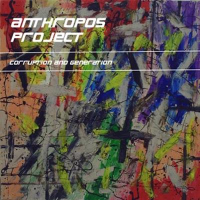 Anthropos Project - Corruption and Generation (2014)