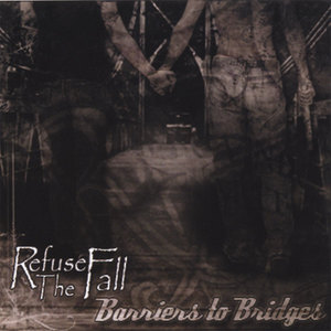 Refuse The Fall - Barriers To Bridges (2006)