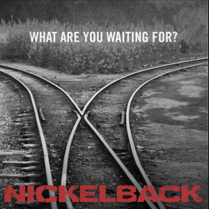 Nickelback - What Are You Waiting For? [Single] (2014)