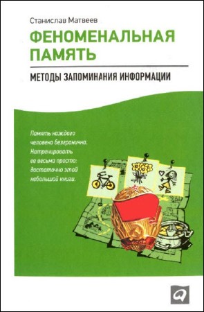 Станислав Матвеев - Феноменальная память: Методы запоминания информации (2013) PDF