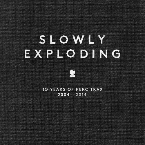 Slowly Exploding: 10 Years Of Perc Trax 2004 - 2014 (2014)