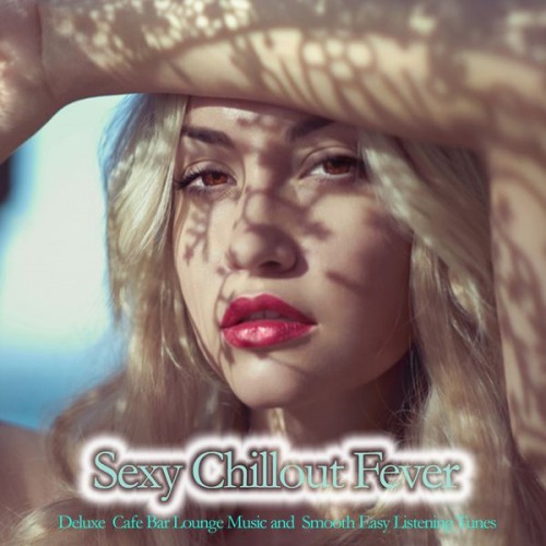 VA - Sexy Chillout Fever (Deluxe Cafe Bar Lounge Music and Smooth Easy Listening Tunes) (2015)