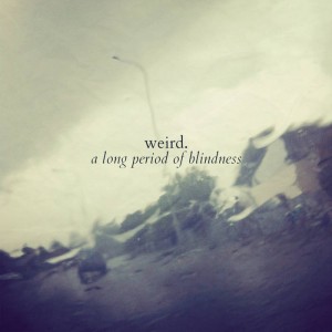 Weird. - A Long Period of Blindness (2015)