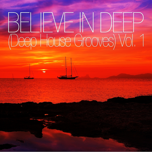 Believe In Deep (Deep House Grooves) Vol 1 (2015)