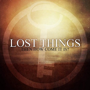 Lost Things - Then How Come It Is [New Track] (2015)