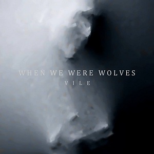 When We Were Wolves - Vile (Single) (2015)