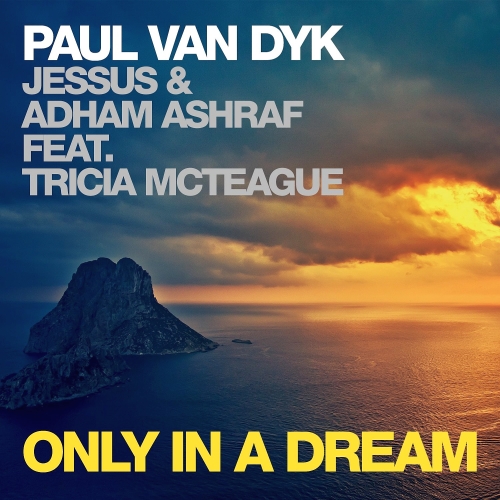 Paul Van Dyk Jesus And Adham Ashraf Ft Tricia McTeague - Only In A Dream (2014)